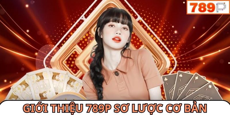Giới thiệu 789P những sơ lược cơ bản