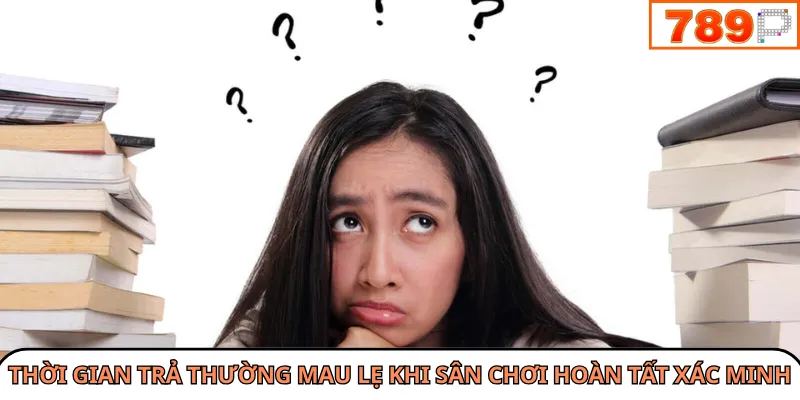 Thời gian trả thường mau lẹ khi sân chơi hoàn tất xác minh